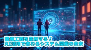開発工程を革新する！AI活用で変わるシステム開発の未来